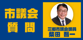 柴田 吾一 三郷市議会議員が、三郷市議会 令和7年9月定例会 本会議で一般質問